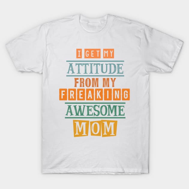 I get my attitude from my mom 4 T-Shirt by SamridhiVerma18